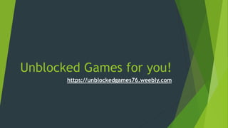 Unblocked Games for you!
https://unblockedgames76.weebly.com
 