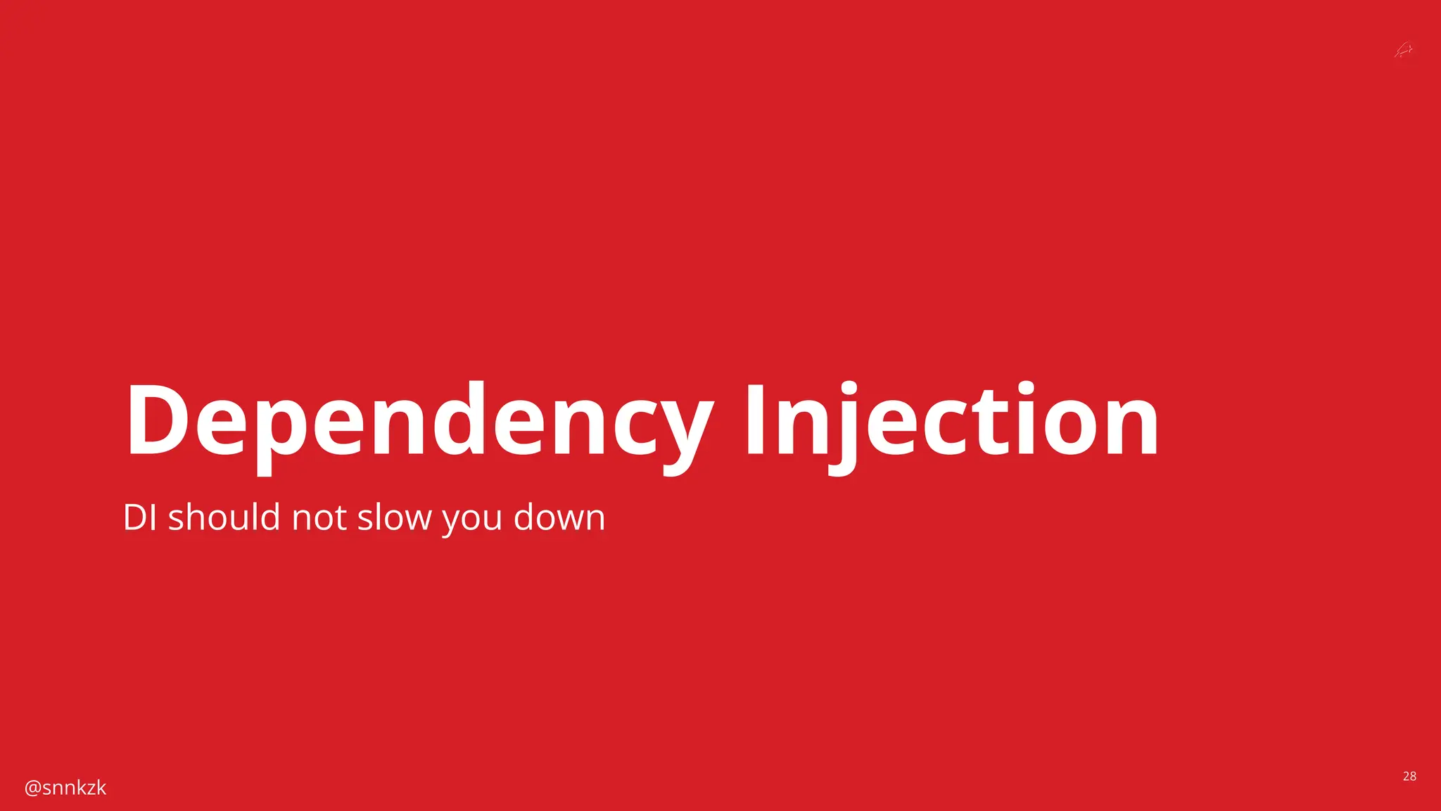 @snnkzk
28
Dependency Injection
DI should not slow you down
 