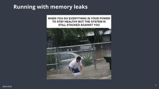 @snnkzk
18
Running with memory leaks
 