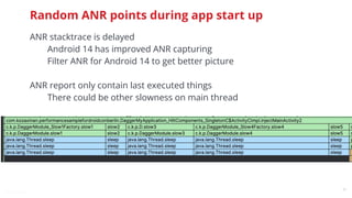@snnkzk
47
Random ANR points during app start up
ANR stacktrace is delayed
Android 14 has improved ANR capturing
Filter ANR for Android 14 to get better picture
ANR report only contain last executed things
There could be other slowness on main thread
 