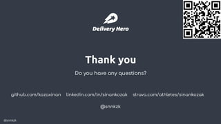@snnkzk
Thank you
github.com/kozaxinan linkedin.com/in/sinankozak strava.com/athletes/sinankozak
@snnkzk
Do you have any questions?
 