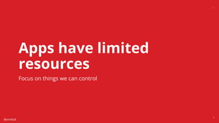 @snnkzk
8
Apps have limited
resources
Focus on things we can control
 