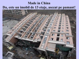 Made in China  Da, este un imobil de 13 etaje, asezat pe pamant!   Diaporama PPS réalisé pour  http://www.diaporamas-a-la-con.com 
