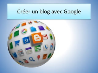 Créer un blog avec Google
1
 
