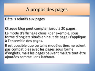 À propos des pages
Détails relatifs aux pages
Chaque blog peut compter jusqu'à 20 pages.
Le mode d'affichage choisi (par e...