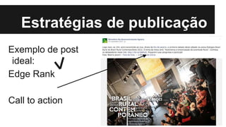 Estratégias de publicação
Exemplo de post
ideal:
Edge Rank
Call to action
 