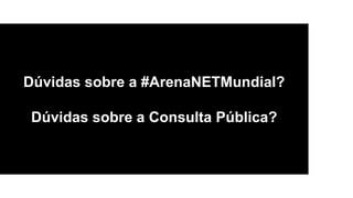 Dúvidas sobre a #ArenaNETMundial?
Dúvidas sobre a Consulta Pública?
 
