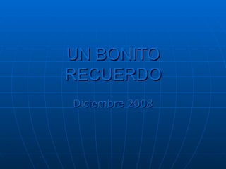 UN BONITO RECUERDO Diciembre   2008 