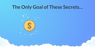 The Only Goal of These Secrets…
 