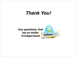Thank You!


Any questions, ﬁnd
  me on twitter
  @rickperreault
 