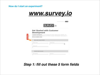 How do I start an experiment?


                 www.survey.io




            Step 1: ﬁll out these 5 form ﬁelds
 