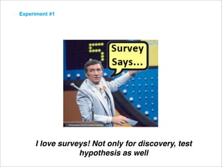 Experiment #1




     I love surveys! Not only for discovery, test
                 hypothesis as well
 