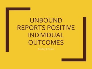 UNBOUND
REPORTS POSITIVE
INDIVIDUAL
OUTCOMES
Bradley DiTeresi
 