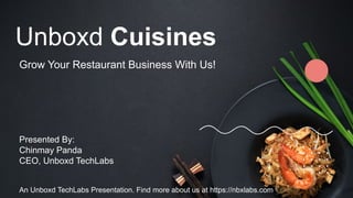 Unboxd Cuisines
Grow Your Restaurant Business With Us!
Presented By:
Chinmay Panda
CEO, Unboxd TechLabs
An Unboxd TechLabs Presentation. Find more about us at https://nbxlabs.com
 