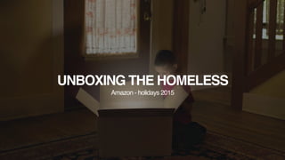 UNBOXING THE HOMELESS
Amazon - holidays 2015
 