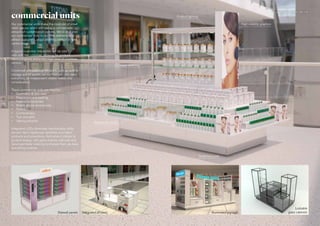 commercial units
Our commercial units make the most out of small
retail spaces, whilst still having a considerable
amount of customisation options. We’ve designed
our commercial units to combine elements that
attract customers, whilst allowing product to take
centre stage.
A typical customer interaction will be side-by-
side with the customer, allowing for product
demonstrations and a very high level of customer
service.
Combined with practical solutions, such as built-in
storage and till points, our commercial units take
everything an independent retailer needs into
consideration.
These commercial units are ideal for:
•	 Cosmetics & skin care
•	 Fragrances and bathing
•	 Fashion accessories
•	 Mobile phone accessories
•	 Florists
•	 Confectionery
•	 Toys and gifts
•	 Vaping products
Integrated LEDs illuminate merchandise, while
tension fabric lightboxes advertise your latest
products and promotions. And when it comes to
product display, with glass shelves, slat-wall, and
tiered perimeter shelving to choose from, we have
everything covered.
Slatwall panels Integrated till point
Shelves all round
Glass shelving
Illuminated signage
Lockable
glass cabinets
Small foot print
Product lighting
High visibility graphics
sales@unibox.co.uk 0161 655 2100
 