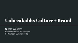 Unbreakable: Culture + Brand
Nicole Williams
Head of Product, SilverStripe
Co-founder, Summer of Biz
 