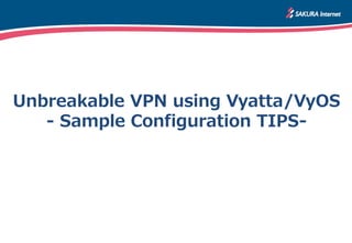 Unbreakable VPN using Vyatta/VyOS
- Sample Configuration TIPS-
 