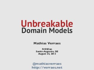 Unbreakable
Domain Models
Mathias Verraes
FrOSCon
Sankt-Augustin, DE
August 24, 2013
@mathiasverraes
http://verraes.net
 