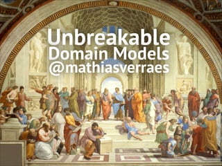 Unbreakable
Domain Models
@mathiasverraes

 