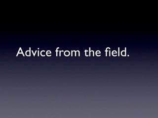 Advice from the ﬁeld.
 