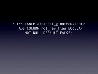 ALTER TABLE applabel_ginormoustable
   ADD COLUMN hot_new_flag BOOLEAN
      NOT NULL DEFAULT FALSE;
 