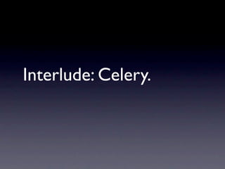 Interlude: Celery.
 
