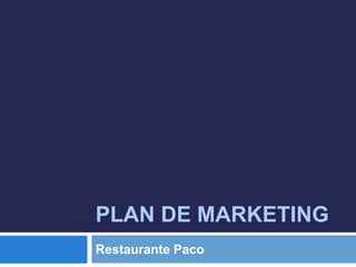 PLAN DE MARKETING
Restaurante Paco
 