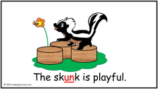 © reading2success.com
The skunk is playful.
 
