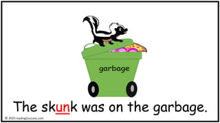 The skunk was on the garbage.
© reading2success.com
 