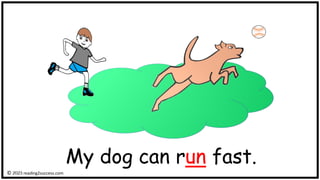 My dog can run fast.
© reading2success.com
 