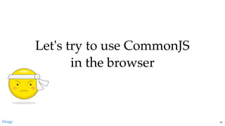 Let's try to use CommonJSLet's try to use CommonJS
in the browserin the browser
@loige 57
 