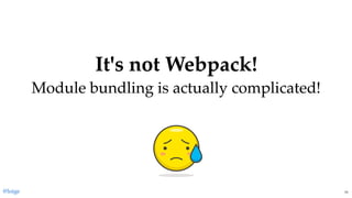 It's not Webpack!It's not Webpack!
Module bundling is actually complicated!Module bundling is actually complicated!
@loige 11
 