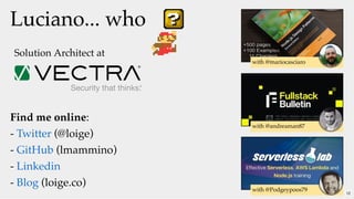 Luciano... whoLuciano... who
Find me online:
-  (@loige)
-  (lmammino)
-
-  (loige.co)
Twitter
GitHub
Linkedin
Blog
Solution Architect at
with @mariocasciaro
with @andreaman87
with @Podgeypoos79
12
 