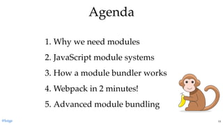 1. Why we need modules
2. JavaScript module systems
3. How a module bundler works
4. Webpack in 2 minutes!
5. Advanced module bundling
AgendaAgenda
@loige 13
 