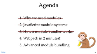 1. Why we need modules
2. JavaScript module systems
3. How a module bundler works
4. Webpack in 2 minutes!
5. Advanced module bundling
AgendaAgenda
@loige 68
 