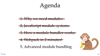1. Why we need modules
2. JavaScript module systems
3. How a module bundler works
4. Webpack in 2 minutes!
5. Advanced module bundling
AgendaAgenda
@loige 80
 