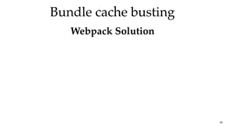 Bundle cache bustingBundle cache busting
Webpack SolutionWebpack Solution
85
 