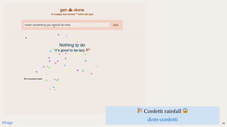 Confetti rainfall
dom-confetti@loige 19
 