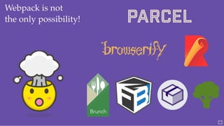 Webpack is notWebpack is not
the only possibility!the only possibility!
90
 