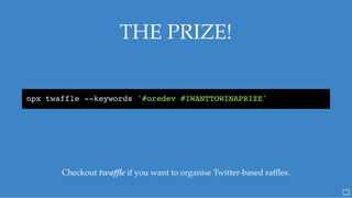 THE PRIZE!THE PRIZE!
npx twaffle --keywords '#oredev #IWANTTOWINAPRIZE'
Checkout if you want to organise Twitter-based rafﬂes.twafﬂe
91
 