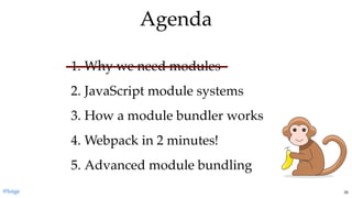 1. Why we need modules
2. JavaScript module systems
3. How a module bundler works
4. Webpack in 2 minutes!
5. Advanced module bundling
AgendaAgenda
@loige 35
 