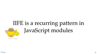 IIFE is a recurring pattern inIIFE is a recurring pattern in
JavaScript modulesJavaScript modules
@loige 40
 