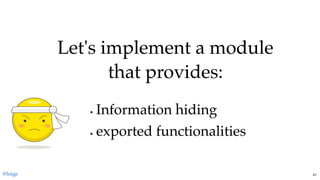 Let's implement a moduleLet's implement a module
that provides:that provides:
 
Information hidingInformation hiding
exported functionalitiesexported functionalities
@loige 41
 