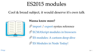 ES2015 modulesES2015 modules
Cool & broad subject, it would deserve it's own talk
Wanna know more?
/  syntax referenceimport export
ECMAScript modules in browsers
ES modules: A cartoon deep-dive
ES Modules in Node Today!
@loige 54 . 1
 