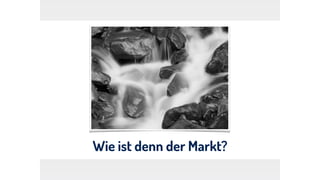Wie ist denn der Markt?
 