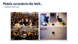 … und hört nicht auf…
Mobile veränderte die Welt…
 
