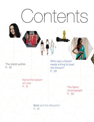 Contents
The stylist author
P . 10
Kama the season
of Love
P . 15
Bold and the Beautiful
P . 18
Who says a Queen
needs a King to lead
the thrown?
P . 24
The fabric
chronograph
P . 30
 