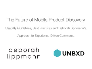 The Future of Mobile Product Discovery!
Usability Guidelines, Best Practices and Deborah Lippmann’s
Approach to Experience-Driven Commerce
 