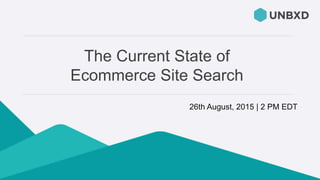 The Current State of
Ecommerce Site Search
26th August, 2015 | 2 PM EDT
 